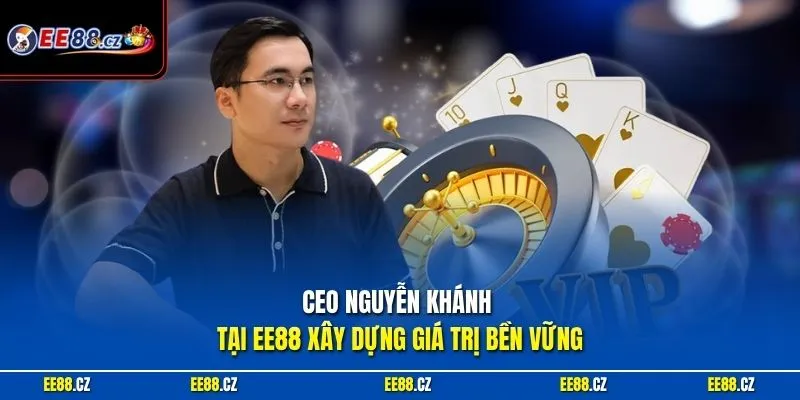 CEO Nguyễn Khánh tại EE88 xây dựng giá trị bền vững