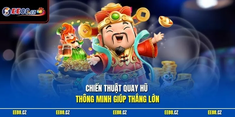 Chiến thuật quay hũ thông minh giúp thắng lớn