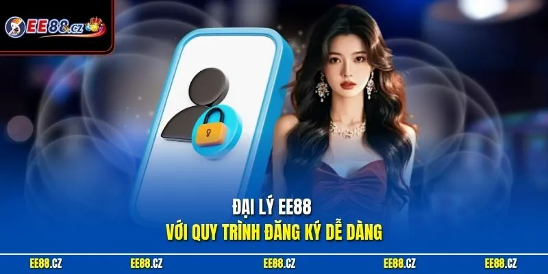Đại lý EE88 với quy trình đăng ký dễ dàng