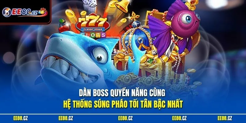 Dàn Boss quyền năng cùng hệ thống súng pháo tối tân bậc nhất