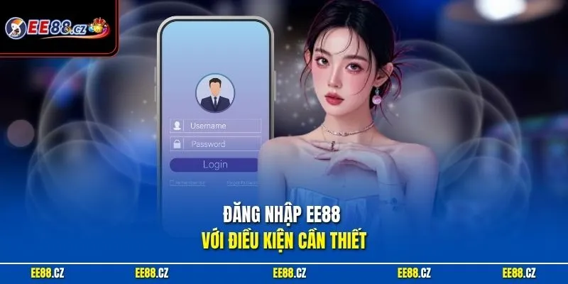 Đăng nhập EE88 với điều kiện cần thiết