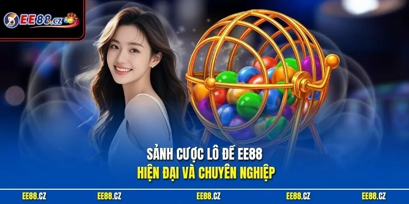 Sảnh cược lô đề EE88 hiện đại và chuyên nghiệp