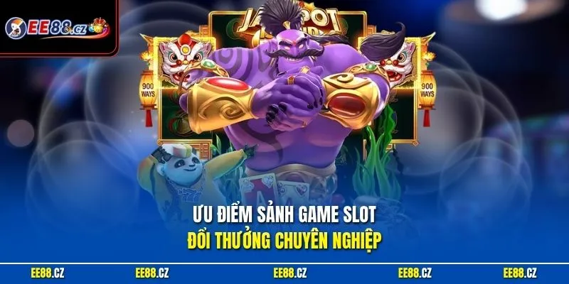 Ưu điểm sảnh game slot đổi thưởng chuyên nghiệp